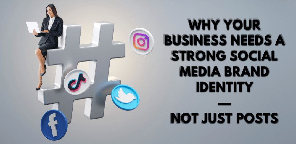Why Your Business Needs a Strong Social Media Brand Identity—Not Just Posts
